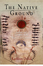 Kathleen DuVal, The Native Ground: Indians and Colonists in the Heart of the Continent (2006)