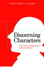 Christopher J. Lukasik, Discerning Characters: The Culture of Appearance in Early America (2011)