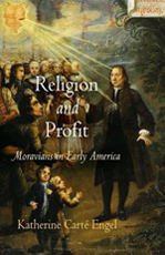 Katherine Carté Engel, Religion and Profit: Moravians in Early America (2009)