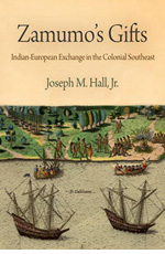 Joseph M. Hall, Zamumo's Gifts: Indian-European Exchange in the Colonial Southeast (2009)