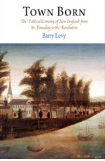 Barry Levy, Town Born: The Political Economy of New England from Its Founding to the Revolution (2009)