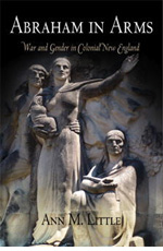 Ann M. Little, Abraham in Arms: War and Gender in Colonial New England (2006)