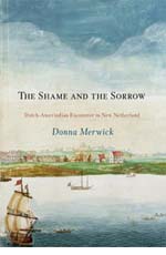 Donna Merwick, The Shame and the Sorrow: Dutch-Amerindian Encounters in New Netherland (2006)