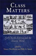 Simon Middleton and Billy G. Smith, eds., Class Matters: Early North America and the Atlantic World (2008)