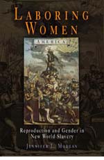 Jennifer L. Morgan, Laboring Women: Reproduction and Gender in New World Slavery (2004)