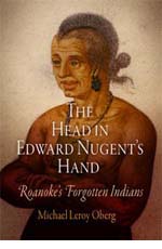 Michael Leroy Oberg, The Head in Edward Nugent's Hand: Roanoke's Forgotten Indians (2007)