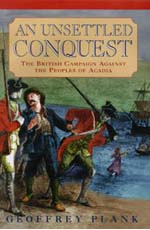 Geoffrey Plank, An Unsettled Conquest: The British Campaign Against the Peoples of Acadia (2000)