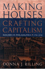 Donna J. Rilling, Making Houses, Crafting Capitalism: Builders in Philadelphia, 1790-1850 (2000)