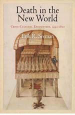 Erik R. Seeman, Death in the New World: Cross-Cultural Encounters, 1492-1800 (2010)