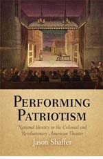 Jason Shaffer, Performing Patriotism: National Identity in the Colonial and Revolutionary American Theater (2007)