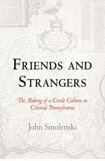 John Smolenski, Friends and Strangers: The Making of a Creole Culture in Colonial Pennsylvania (2010)