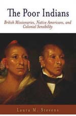 Laura M. Stevens, The Poor Indians: British Missionaries, Native Americans, and Colonial Sensibility (2004)