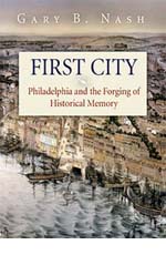 Gary B. Nash, First City: Philadelphia and the Forging of Historical Memory (2001)