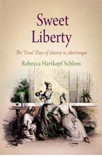 Rebecca Hartkopf Schloss, Sweet Liberty: The Final Days of Slavery in Martinique (2009)